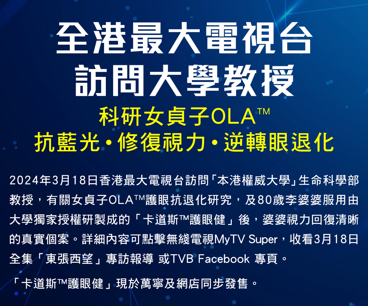 2024年3月18日香港最大電視台訪問「本港權威大學」生命科學部教授,有關女貞子OLATM護眼抗退化研究,及80歲李婆婆服用由大學獨家授權研製成的「卡道斯™護眼健」後,婆婆視力回復清晰的真實個案。詳細內容可點擊無綫電視MyTV Super,收看3月18日全集「東張西望」專訪報導 或TVB Facebook 專頁。「卡道斯™護眼健」現於萬寧及網店同步發售。